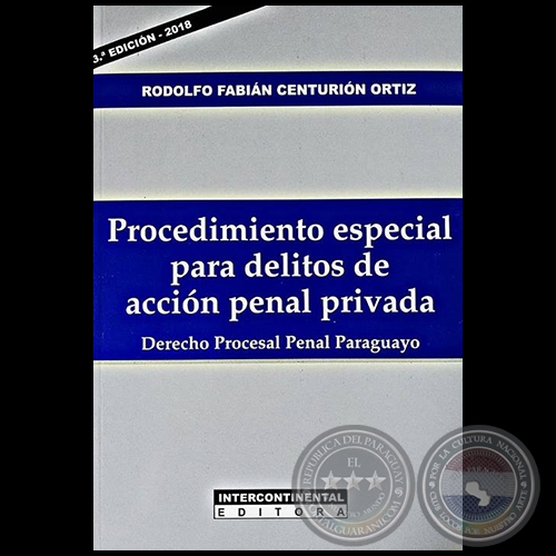 PROCEDIMIENTO ESPECIAL PARA DELITOS DE ACCIÓN PENAL PRIVADA Derecho Procesal Penal Paraguayo 3ª Edición - Autor: RODOLFO FABIÁN CENTURIÓN ORTIZ - Año 2018
